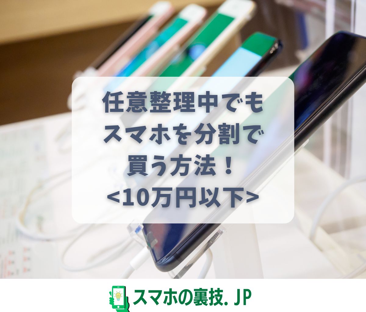 任意整理中でも スマホを分割で 買う方法！ 10万円以下